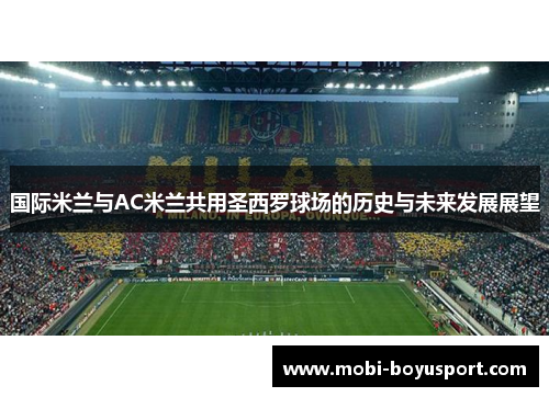 国际米兰与AC米兰共用圣西罗球场的历史与未来发展展望