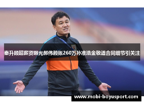秦升顾超薪资曝光郝伟赖账260万孙准浩金敬道合同细节引关注