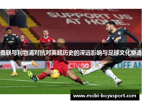 曼联与利物浦对抗对英超历史的深远影响与足球文化塑造