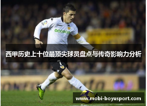 西甲历史上十位最顶尖球员盘点与传奇影响力分析