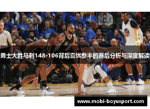 勇士大胜马刺148-106背后喜忧参半的赛后分析与深度解读