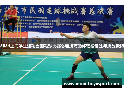2024上海学生运动会羽毛球比赛必看技巧助你轻松制胜与挑战极限