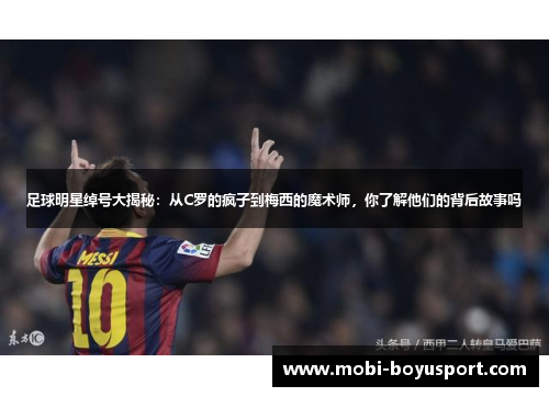 足球明星绰号大揭秘：从C罗的疯子到梅西的魔术师，你了解他们的背后故事吗