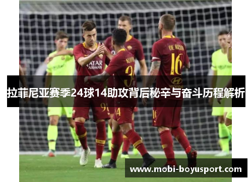 拉菲尼亚赛季24球14助攻背后秘辛与奋斗历程解析