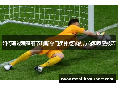 如何通过观察细节判断守门员扑点球的方向和反应技巧