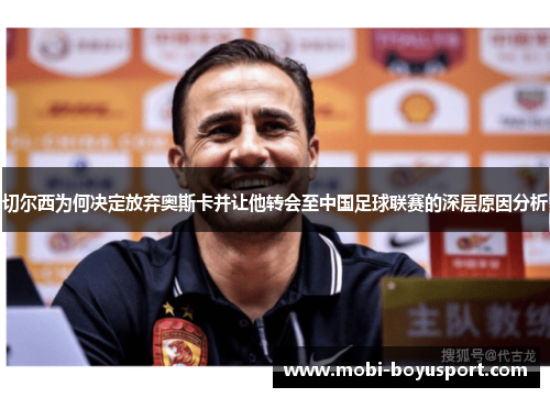 切尔西为何决定放弃奥斯卡并让他转会至中国足球联赛的深层原因分析